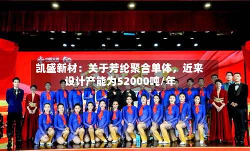 凯盛新材：关于芳纶聚合单体，近来设计产能为52000吨/年-第2张图片