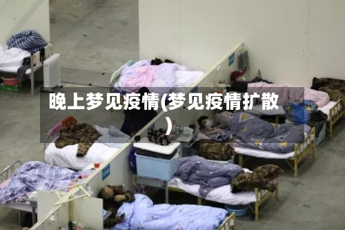 晚上梦见疫情(梦见疫情扩散)
