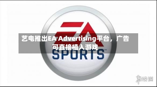 艺电推出EA Advertising平台，广告可直接植入游戏-第2张图片