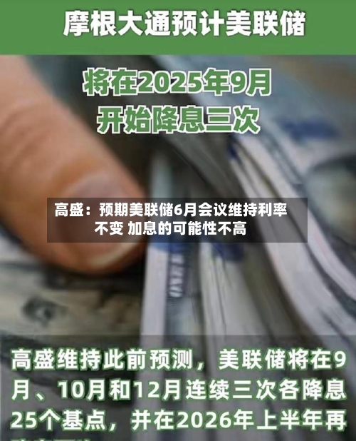 高盛：预期美联储6月会议维持利率不变 加息的可能性不高-第2张图片