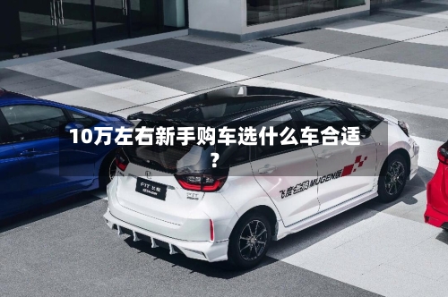 10万左右新手购车选什么车合适？