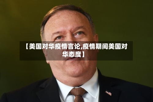 【美国对华疫情言论,疫情期间美国对华态度】