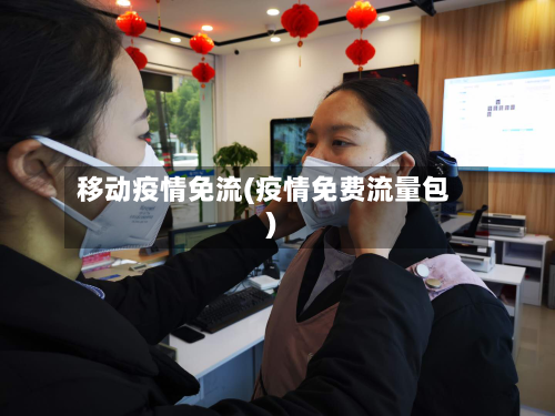 移动疫情免流(疫情免费流量包)-第3张图片