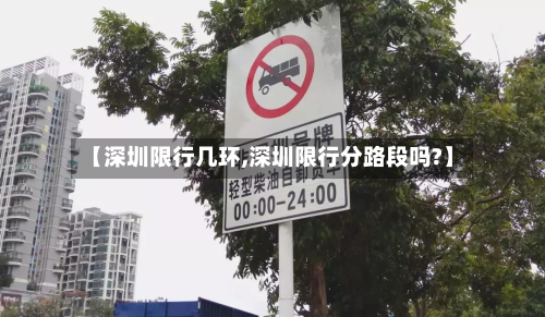 【深圳限行几环,深圳限行分路段吗?】